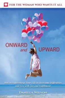 Onward and Upward: How to Supercharge Your Life to Overcome Difficulties and Live With Joy and Fulfilment: 1 (Health Coaching)