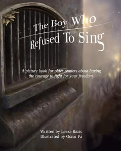 The Boy Who Refused to Sing: A picture book for older readers about having the courage to fight for your freedom