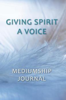 Giving Spirit A Voice Mediumship Journal