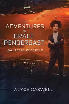 The Adventures of Grace Pendergast Galactic Reporter: 4 (The Galactic Pantheon)