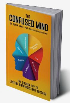 The Confused Mind : The Golden Key To Lasting Happiness And Success