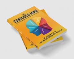 The Confused Mind : The Golden Key To Lasting Happiness And Success