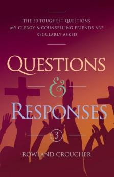 Questions & Responses Volume 3: The 50 Toughest Questions my Clergy & Counselling Friends are Regularly Asked