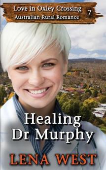 Healing Dr Murphy: 7 (Love in Oxley Crossing)