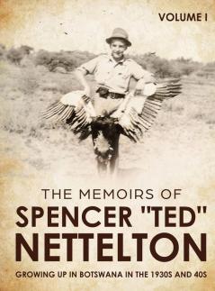 Growing up in Botswana in the 1930s & 40s: The Memoirs of Spencer Ted Nettelton