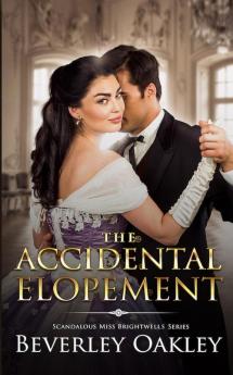 The Accidental Elopement: 4 (Scandalous Miss Brightwells)