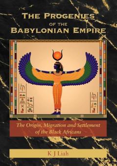 The Progenies of the Babylonian Empire: The Origin Migration and Settlement of the Black Africans