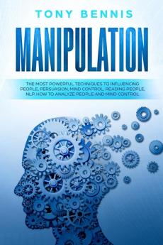 Manipulation: The Most Powerful Techniques to Influencing People Persuasion Mind Control Reading People NLP. How to Analyze People and Mind Control.