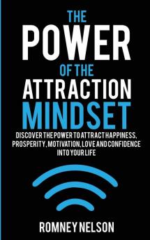 The Power of the Attraction Mindset: Discover the Power to Attract Happiness Prosperity Motivation Love and Confidence Into Your Life