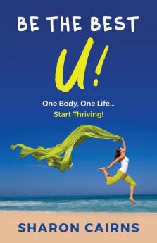 Be The Best U: One Body One Life - Start Thriving!