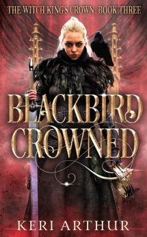 Blackbird Crowned: 3 (The Witch King's Crown)