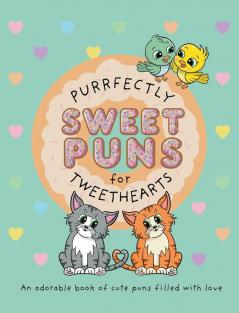 Purrfectly Sweet Puns for Tweethearts: An adorable book of cute puns filled with love: 2 (The Punny Book Collection)