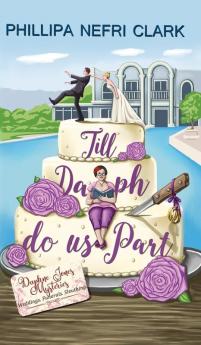 Till Daph Do Us Part: Weddings. Funerals. Sleuthing.: 1 (Daphne Jones Mysteries)