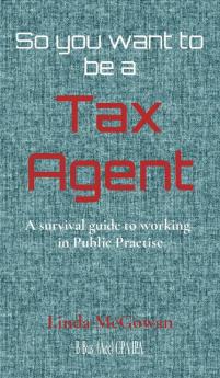 So you want to be a Tax Agent: A survival guide to working in Public Practice