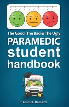 The Good The Bad and The Ugly Paramedic Student Handbook: 1 (Gbu Paramedic)