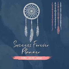 Success Forever Planner: Create the Life of Your Dreams