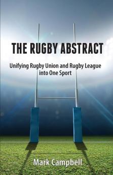 The Rugby Abstract: Unifying Rugby Union and Rugby League into One Sport