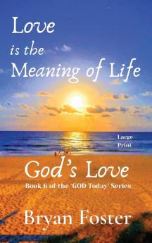 Love is the Meaning of Life: GOD's Love: 6 (God Today')