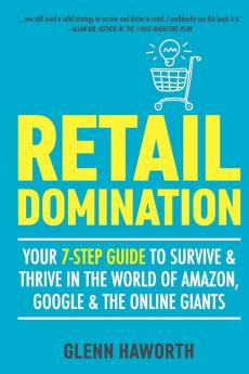 Retail Domination: Your 7-step Guide to Survive and Thrive in the World of Amazon Google & Other Online Giants