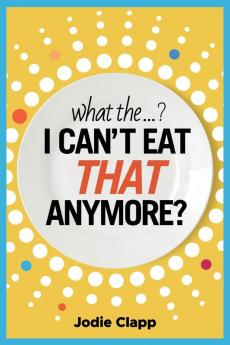 What the...? I Can't Eat THAT Anymore?: Discovering A Life Without Gluten And That A Simple Diet Switch Is Not What It Seems: 1 (The Gf Hub)