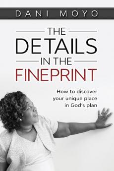 The Details in the Fineprint: How to Discover your Unique Place in God's Plan