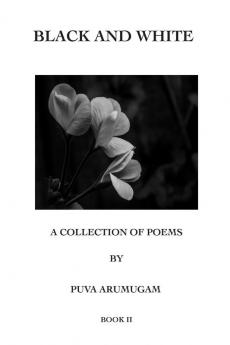 Black and White - A Collection of Poems by Puva Arumugam Book II