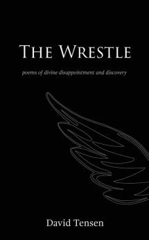 The Wrestle: Poems of Divine Disappointment and Discovery