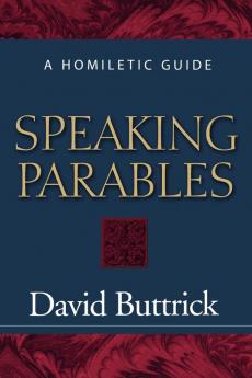 Speaking Parables: A Homiletic Guide