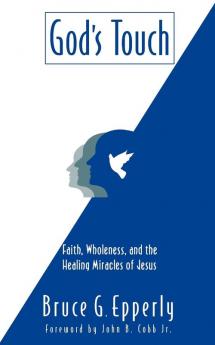 God's Touch: Faith Wholeness and the Healing Miracles of Jesus