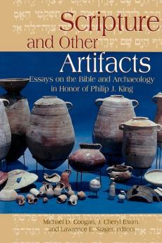 Scripture and Other Artifacts: Essays on the Bible and Archeology in Honor of Philip J. King