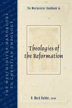 The Westminster Handbook to Theologies of the Reformation (Westminster Handbooks to Christian Theology)