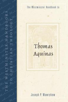 The Westminster Handbook to Thomas Aquinas (Westminster Handbooks to Christian Theology)