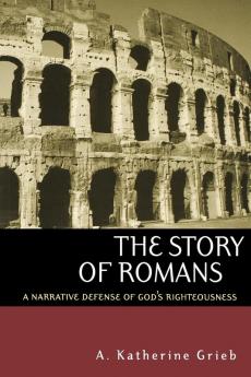 The Story of Romans: A Narrative Defense of God's Righteousness