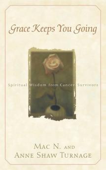 Grace Keeps You Going: Spiritual Wisdom from Cancer Survivors