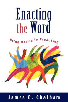 Enacting the Word: Using Drama in Preaching