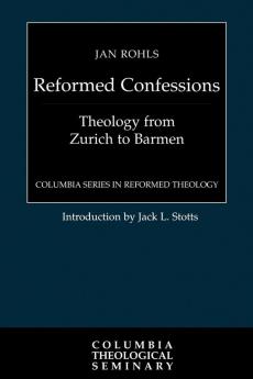 Reformed Confessions: Theology from Zurich to Barmen (Columbia Series in Reformed Theology)