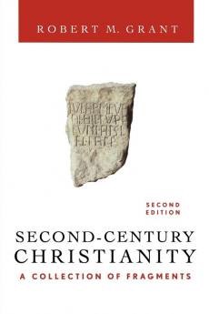 Second-Century Christianity Revised and Expanded: A Collection of Fragments