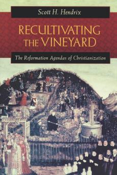 Recultivating the Vineyard: The Reformation Agendas of Christianization