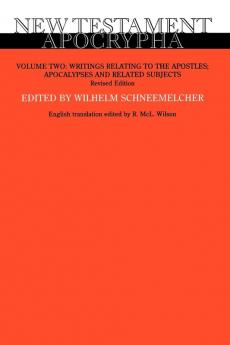 New Testament Apocrypha Volume 2 Revised Edition: Writings Relating to the Apostles; Apocalypses and Related Subjects