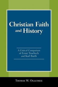 Christian Faith and History: A Critical Comparison of Ernst Troeltsch and Karl Barth