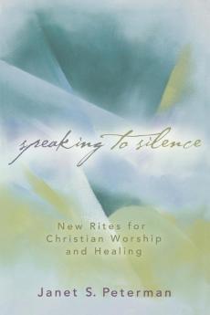 Speaking to Silence: New Rites for Christian Worship and Healing