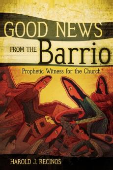 Good News from the Barrio: Prophetic Witness for the Church