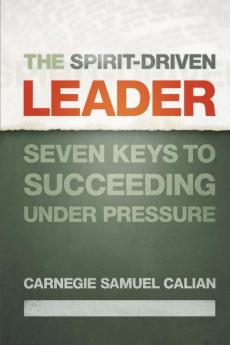 The Spirit-Driven Leader: Seven Keys to Succeeding under Pressure