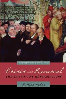 Crisis and Renewal: The Era of the Reformations (The Westminster History of Christian Thought)