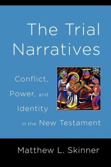 The Trial Narratives: Conflict Power and Identity in the New Testament