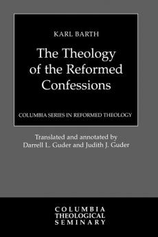 The Theology of the Reformed Confessions: 1923 (Columbia Series in Reformed Theology)