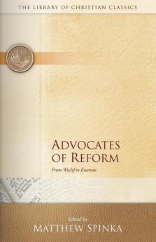 Advocates of Reform: From Wyclif to Erasmus (The Library of Christian Classics)