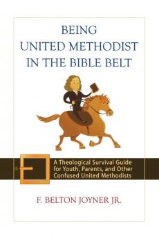 Being United Methodist in the Bible Belt: Theological Survival Gde for Youth Parents & Other Confused United Methodists