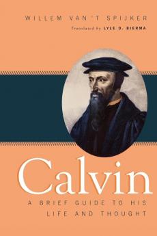 Calvin: A Brief Guide to His Life and Thought