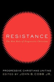 Resistance: The New Role of Progressive Christians: The New Role of Progressive Christians - Progressive Christians Uniting